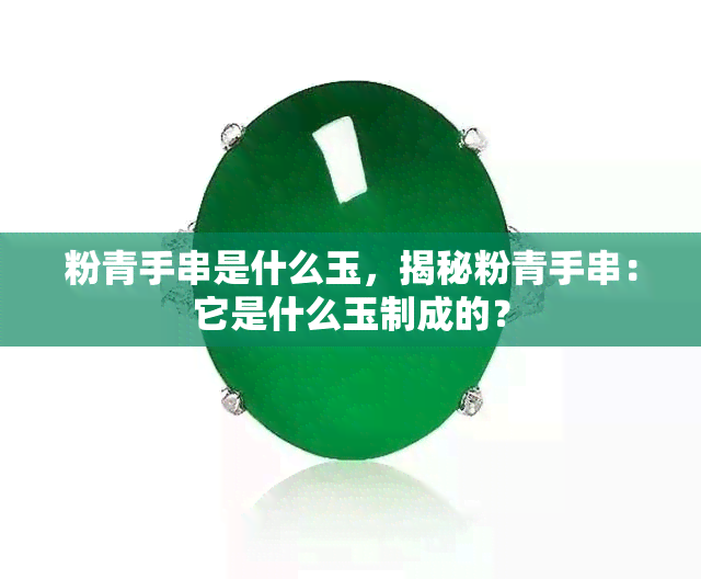 粉青手串是什么玉，揭秘粉青手串：它是什么玉制成的？