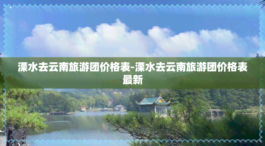 溧水去云南旅游团价格表-溧水去云南旅游团价格表最新