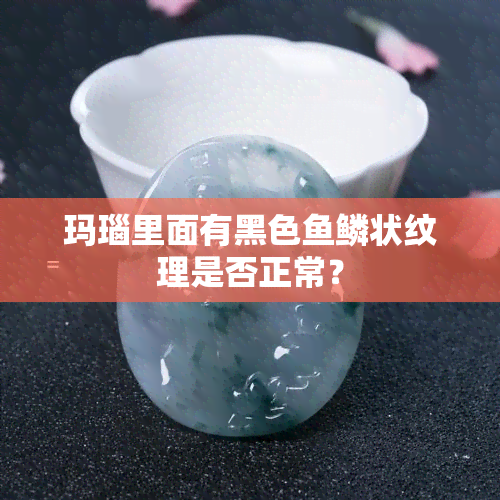 玛瑙里面有黑色鱼鳞状纹理是否正常？