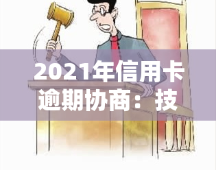 2021年信用卡逾期协商：技巧与后果解析