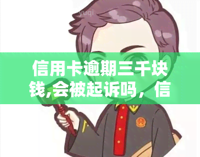 信用卡逾期三千块钱,会被起诉吗，信用卡逾期三千元，真的会被告上法庭吗？