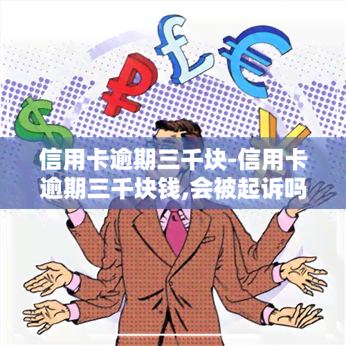 信用卡逾期三千块-信用卡逾期三千块钱,会被起诉吗?