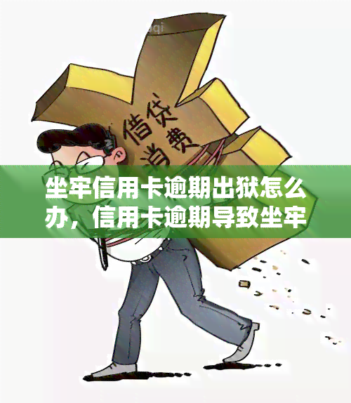 坐牢信用卡逾期出狱怎么办，信用卡逾期导致坐牢，出狱后应如何处理？