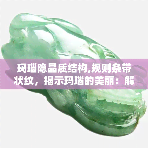 玛瑙隐晶质结构,规则条带状纹，揭示玛瑙的美丽：解读其隐晶质结构与规则条带状纹路