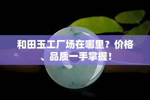 和田玉工厂场在哪里？价格、品质一手掌握！