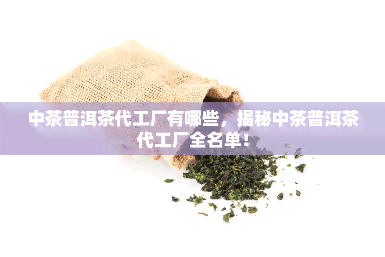 中茶普洱茶代工厂有哪些，揭秘中茶普洱茶代工厂全名单！