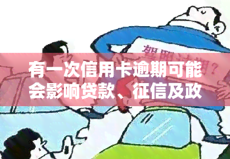 有一次信用卡逾期可能会影响贷款、及政审，能否办理车贷或公积金房贷需具体情况具体分析