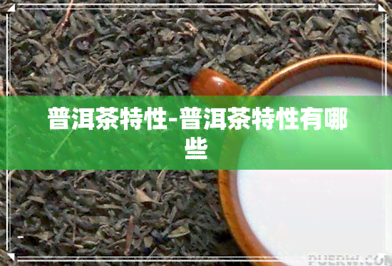 普洱茶特性-普洱茶特性有哪些