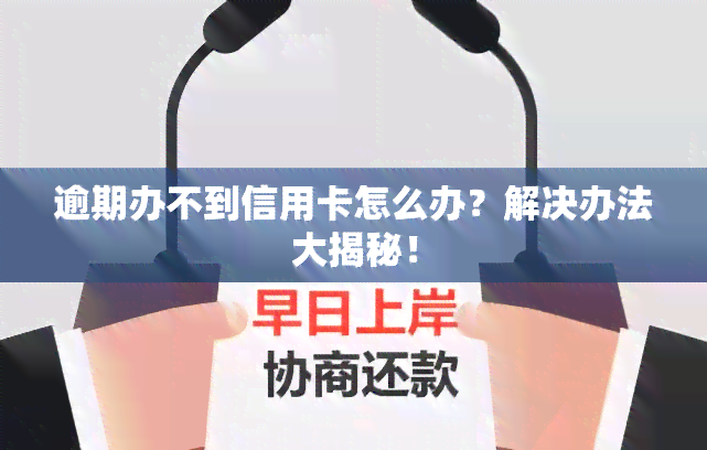 逾期办不到信用卡怎么办？解决办法大揭秘！