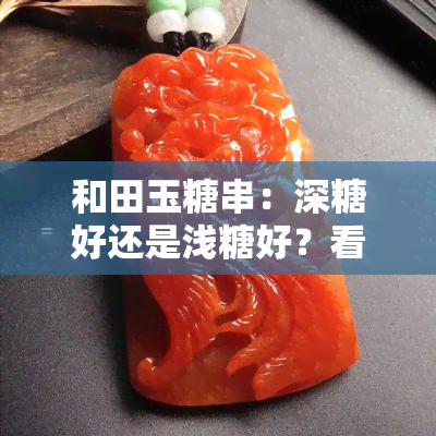 和田玉糖串：深糖好还是浅糖好？看这里！