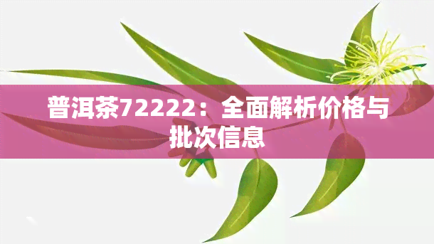 普洱茶72222：全面解析价格与批次信息