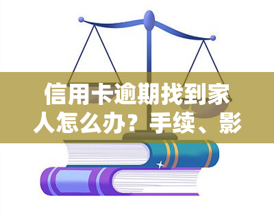 信用卡逾期找到家人怎么办？手续、影响解析