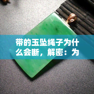 带的玉坠绳子为什么会断，解密：为何佩戴的玉坠绳子会突然断裂？