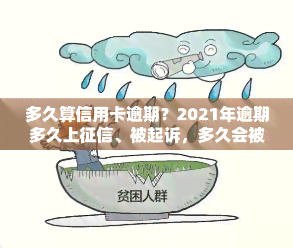 多久算信用卡逾期？2021年逾期多久上、被起诉，多久会被列入黑名单、？