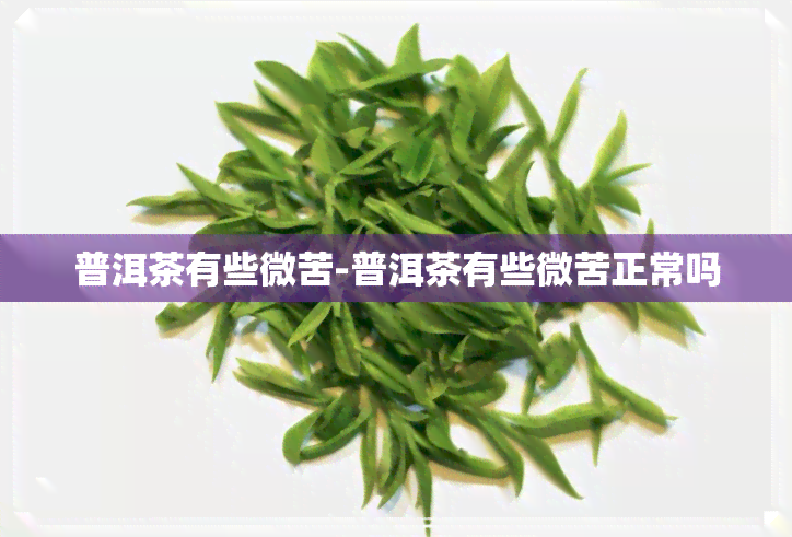 普洱茶有些微苦-普洱茶有些微苦正常吗