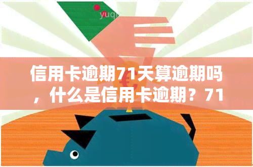 信用卡逾期71天算逾期吗，什么是信用卡逾期？71天是否算作逾期？