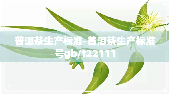 普洱茶生产标准-普洱茶生产标准号gb/t22111