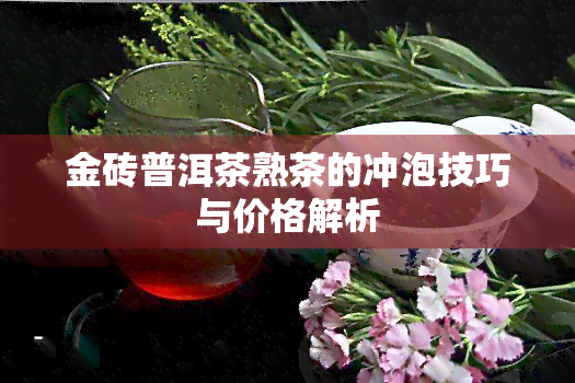 金砖普洱茶熟茶的冲泡技巧与价格解析