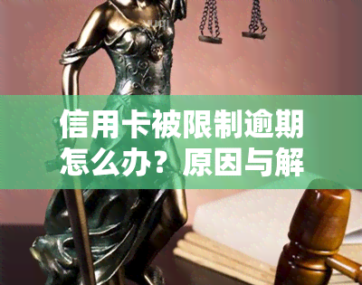 信用卡被限制逾期怎么办？原因与解决办法全解析