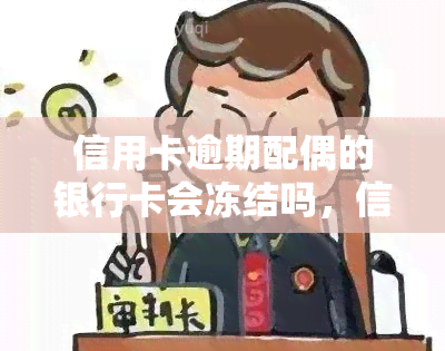 信用卡逾期配偶的银行卡会冻结吗，信用卡逾期会影响配偶的银行卡吗？答案在这里！