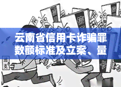 云南省信用卡诈骗罪数额标准及立案、量刑标准全解析