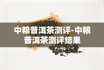 中粮普洱茶测评-中粮普洱茶测评结果