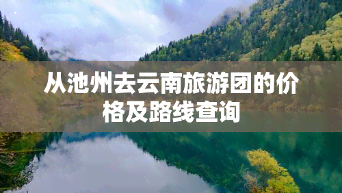 从池州去云南旅游团的价格及路线查询