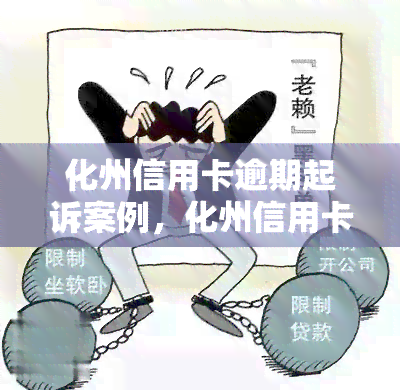 化州信用卡逾期起诉案例，化州信用卡逾期：法院受理多起案件，提醒市民重视信用记录