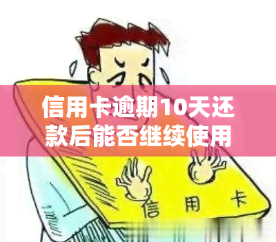 信用卡逾期10天还款后能否继续使用？安全吗？40/100元逾期处理方法