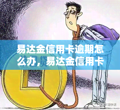 易达金信用卡逾期怎么办，易达金信用卡逾期处理方法大全