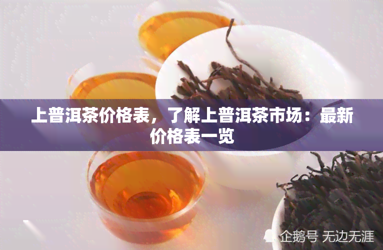 上普洱茶价格表，了解上普洱茶市场：最新价格表一览