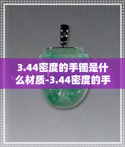 3.44密度的手镯是什么材质-3.44密度的手镯是什么材质的