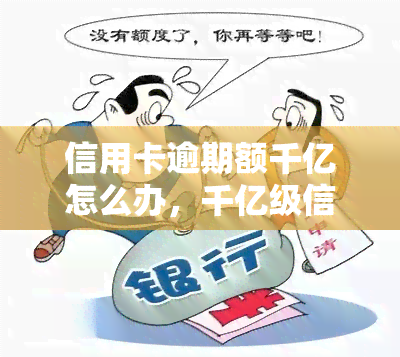 信用卡逾期额千亿怎么办，千亿级信用卡逾期，你该如何应对？