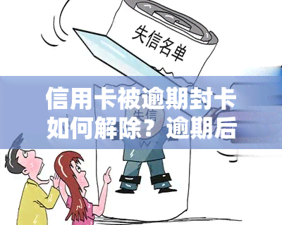 信用卡被逾期封卡如何解除？逾期后冻结能否解封？步骤与时间需知！