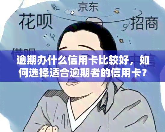 逾期办什么信用卡比较好，如何选择适合逾期者的信用卡？