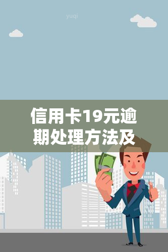 信用卡19元逾期处理方法及可能后果，包括10元、20元及19万逾期情况，多久会被起诉？