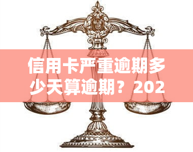 信用卡严重逾期多少天算逾期？2021年最新标准与起诉、坐牢风险解析