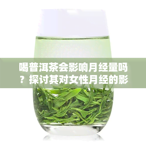 喝普洱茶会影响月经量吗？探讨其对女性月经的影响