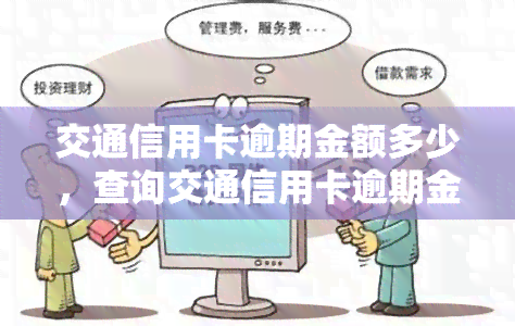 交通信用卡逾期金额多少，查询交通信用卡逾期金额，及时了解还款情况