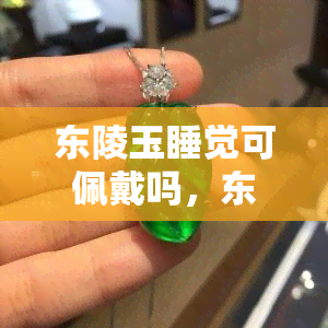 东陵玉睡觉可佩戴吗，东陵玉睡觉时是否可以佩戴？答案在这里！