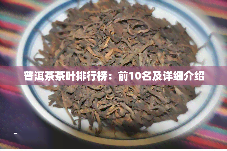 普洱茶茶叶排行榜：前10名及详细介绍