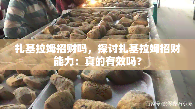 扎基拉姆招财吗，探讨扎基拉姆招财能力：真的有效吗？