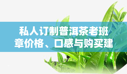 私人订制普洱茶老班章价格、口感与购买建议