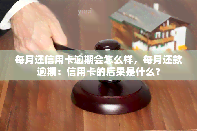 每月还信用卡逾期会怎么样，每月还款逾期：信用卡的后果是什么？