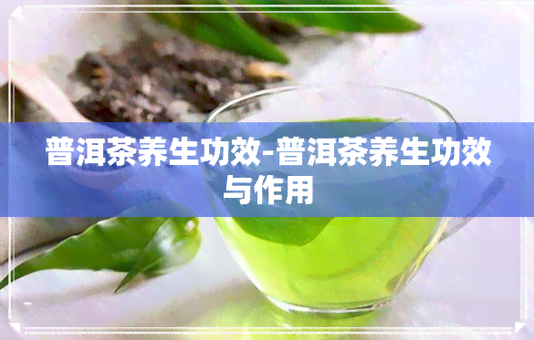 普洱茶养生功效-普洱茶养生功效与作用