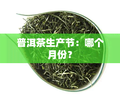 普洱茶生产节：哪个月份？