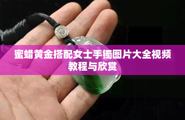 蜜蜡黄金搭配女士手镯图片大全视频教程与欣赏