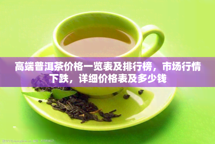 高端普洱茶价格一览表及排行榜，市场行情下跌，详细价格表及多少钱