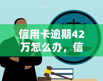 信用卡逾期42万怎么办，信用卡逾期42万，如何解决巨额欠款问题？