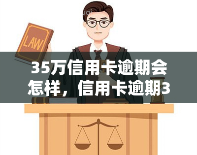 35万信用卡逾期会怎样，信用卡逾期35万，你将面临什么后果？